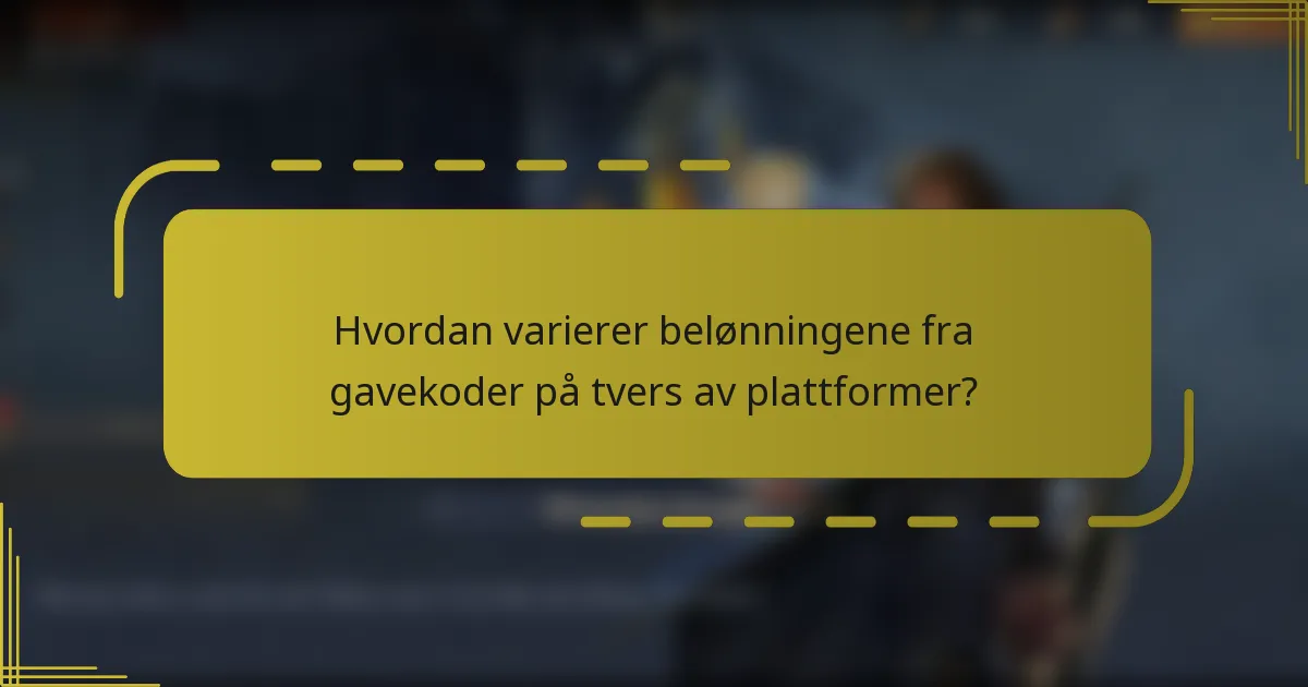 Hvordan varierer belønningene fra gavekoder på tvers av plattformer?