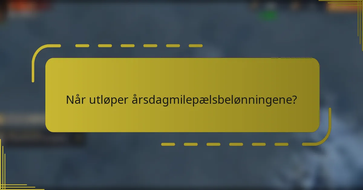 Når utløper årsdagmilepælsbelønningene?